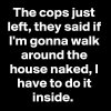 The-cops-just-left-they-said-if-I-m-gonna-walk-aro.jpeg