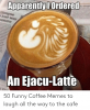 apparentlydordered-lost-s-asure-an-ejacu-latte-vi-50-funny-53050811.png