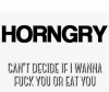 horngry-cant-decide-iwanna-have-you-been-horngry-horngry-horny-15741583-1.png
