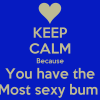 keep-calm-because-you-have-the-most-sexy-bum.png