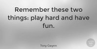 remember-these-two-things-play-hard-and-have-fun-373427d10cd398e6de3ffb8db5aabb34.jpg