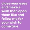 close-your-eyes-and-make-a-wish-then-open-them-lik.jpeg